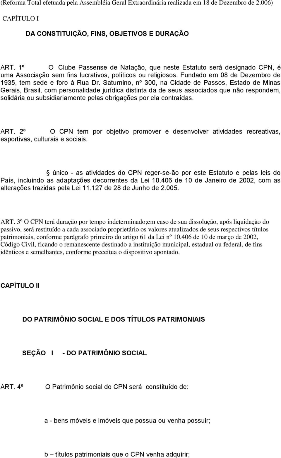 Saturnino, nº 300, na Cidade de Passos, Estado de Minas Gerais, Brasil, com personalidade jurídica distinta da de seus associados que não respondem, solidária ou subsidiariamente pelas obrigações por