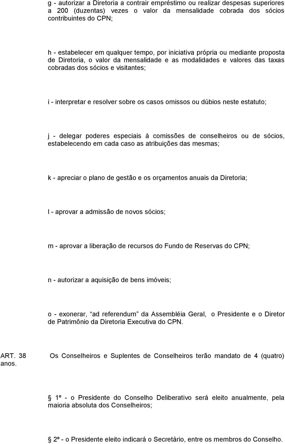 casos omissos ou dúbios neste estatuto; j - delegar poderes especiais à comissões de conselheiros ou de sócios, estabelecendo em cada caso as atribuições das mesmas; k - apreciar o plano de gestão e