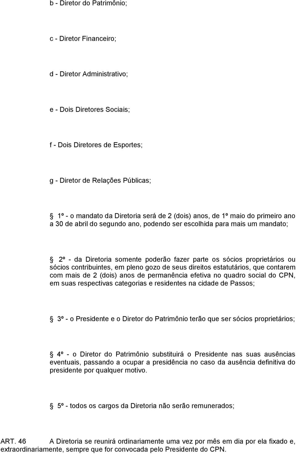 proprietários ou sócios contribuintes, em pleno gozo de seus direitos estatutários, que contarem com mais de 2 (dois) anos de permanência efetiva no quadro social do CPN, em suas respectivas