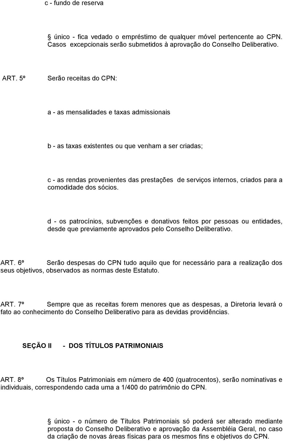 comodidade dos sócios. d - os patrocínios, subvenções e donativos feitos por pessoas ou entidades, desde que previamente aprovados pelo Conselho Deliberativo. ART.