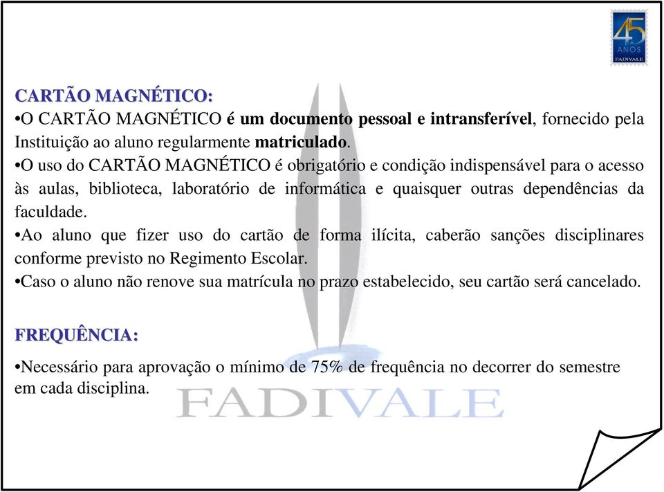 dependências da faculdade. Ao aluno que fizer uso do cartão de forma ilícita, caberão sanções disciplinares conforme previsto no Regimento Escolar.