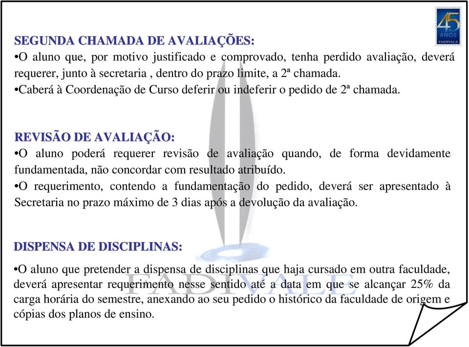 REVISÃO DE AVALIAÇÃO: O aluno poderá requerer revisão de avaliação quando, de forma devidamente fundamentada, não concordar com resultado atribuído.