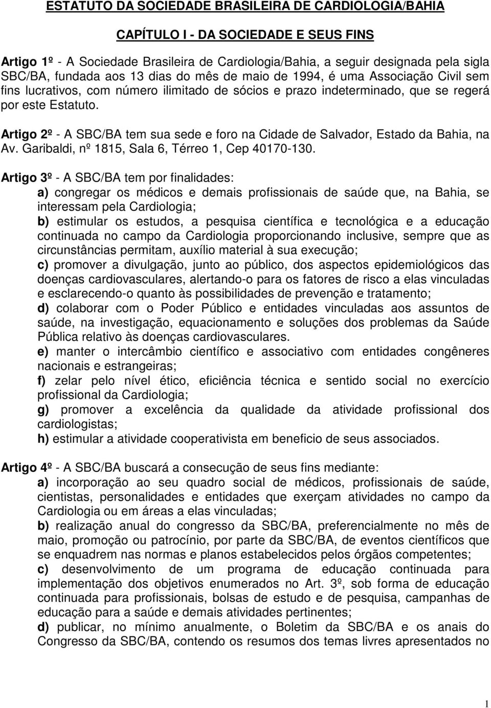 Artigo 2º - A SBC/BA tem sua sede e foro na Cidade de Salvador, Estado da Bahia, na Av. Garibaldi, nº 1815, Sala 6, Térreo 1, Cep 40170-130.