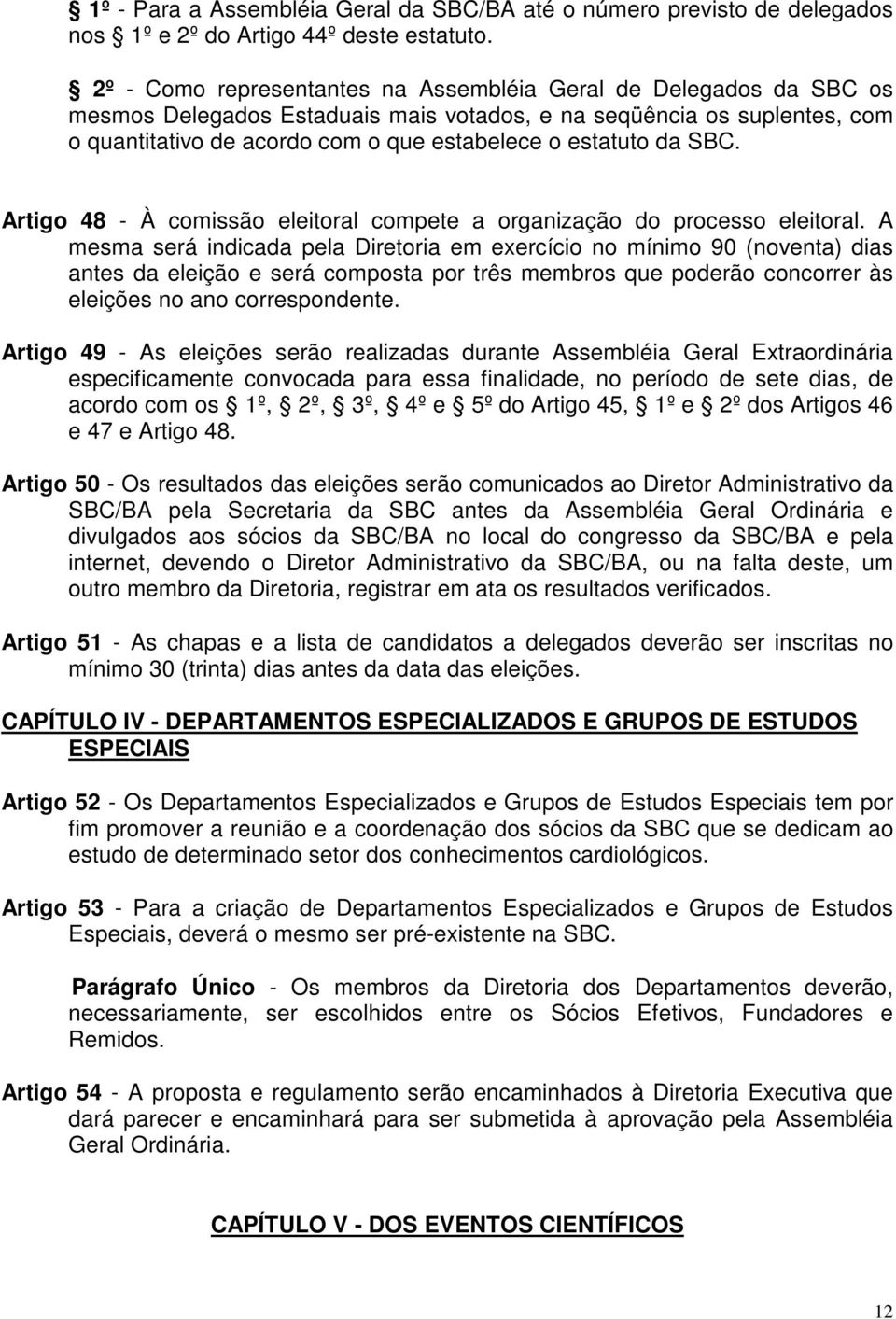 da SBC. Artigo 48 - À comissão eleitoral compete a organização do processo eleitoral.