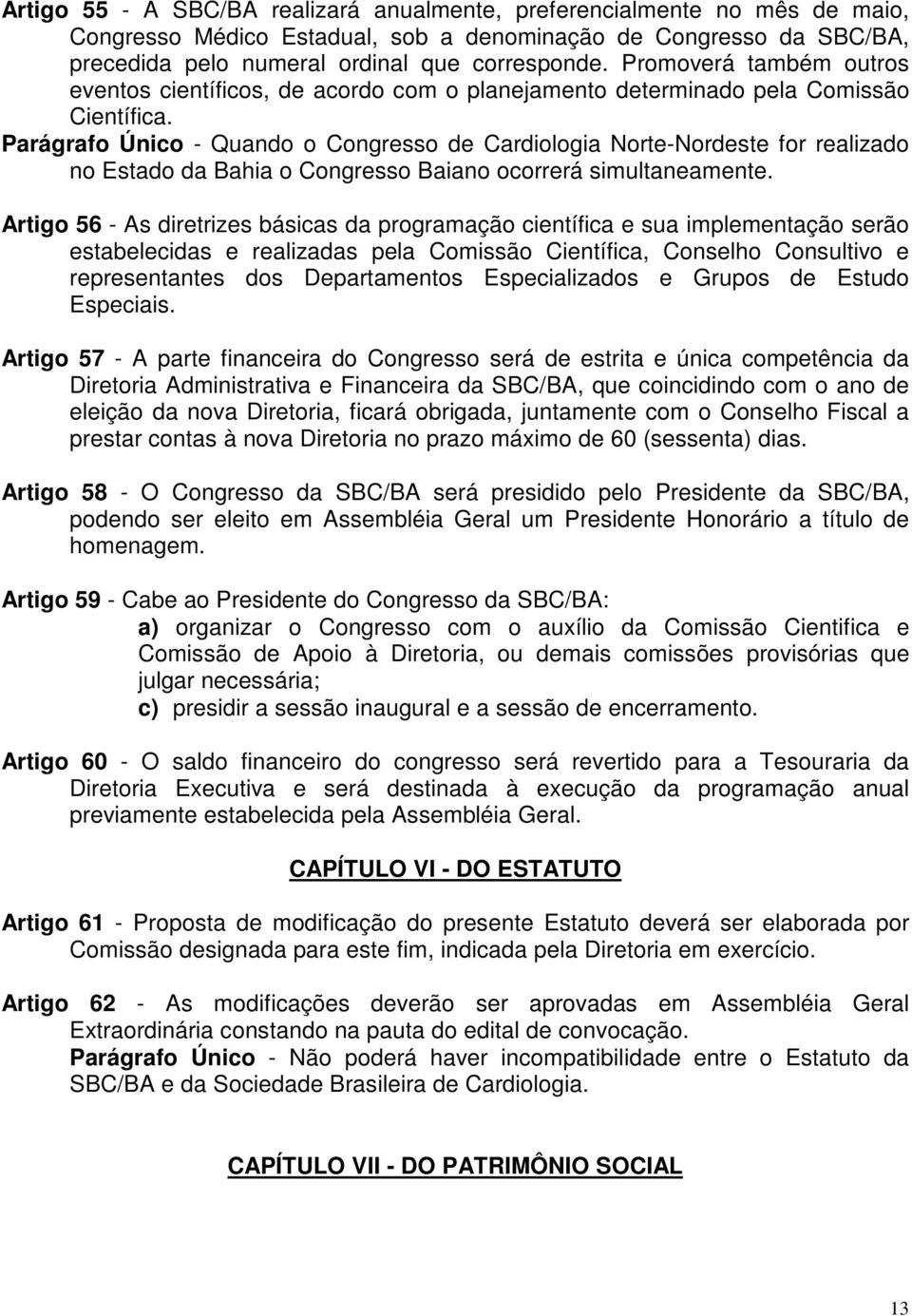 Parágrafo Único - Quando o Congresso de Cardiologia Norte-Nordeste for realizado no Estado da Bahia o Congresso Baiano ocorrerá simultaneamente.