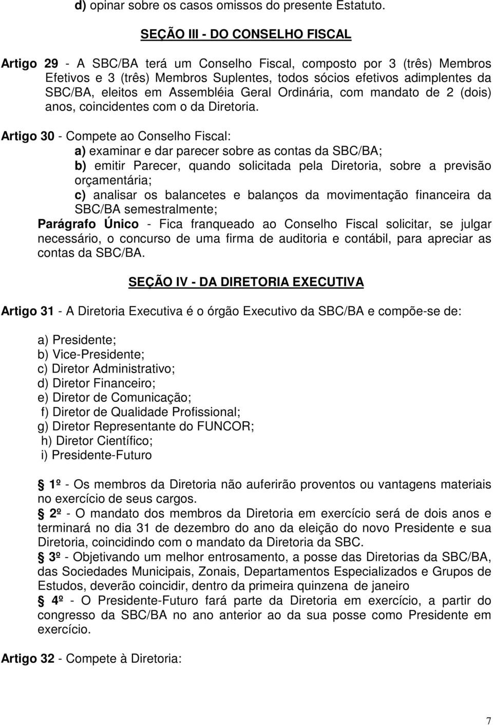 em Assembléia Geral Ordinária, com mandato de 2 (dois) anos, coincidentes com o da Diretoria.