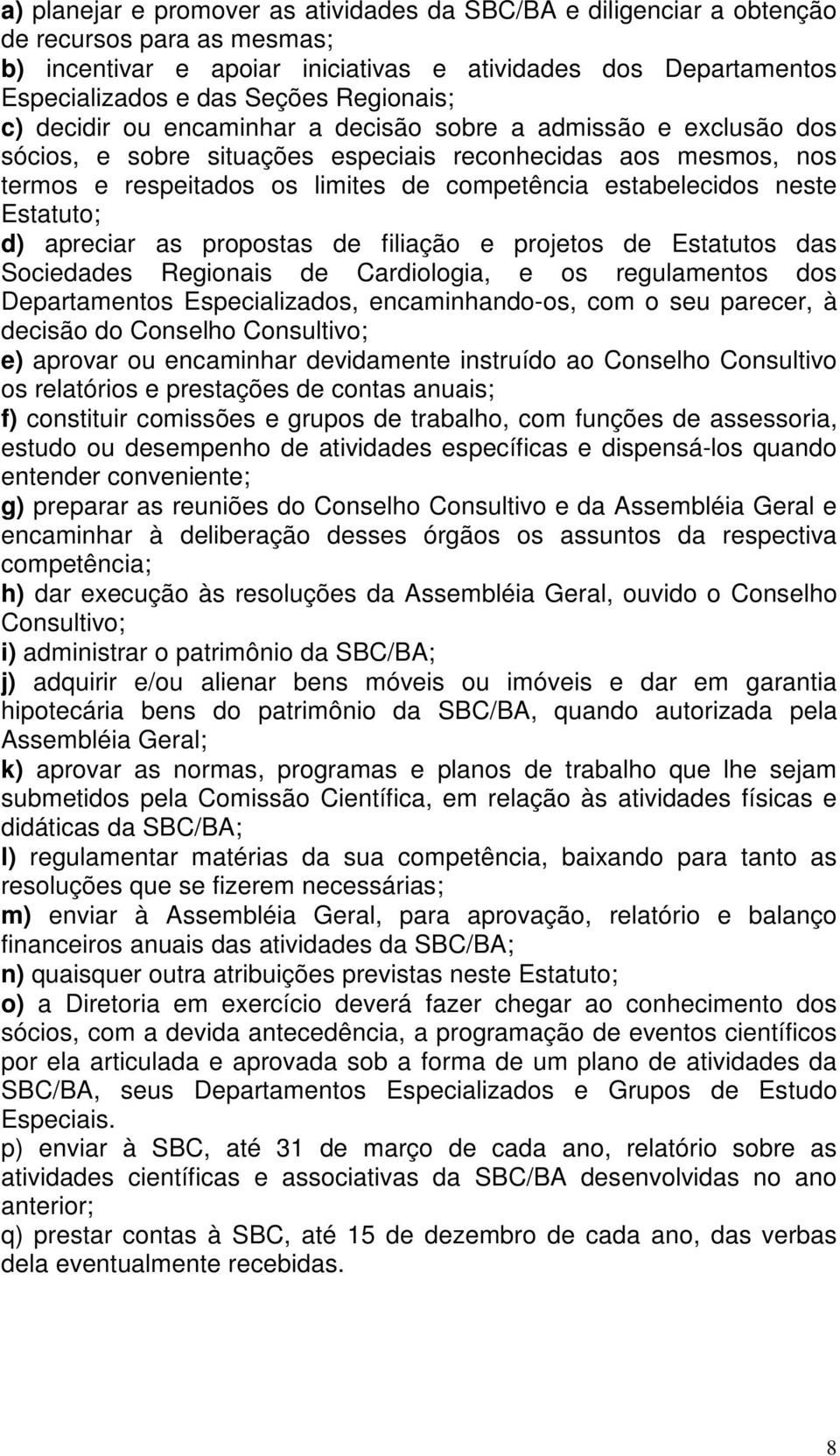 estabelecidos neste Estatuto; d) apreciar as propostas de filiação e projetos de Estatutos das Sociedades Regionais de Cardiologia, e os regulamentos dos Departamentos Especializados,