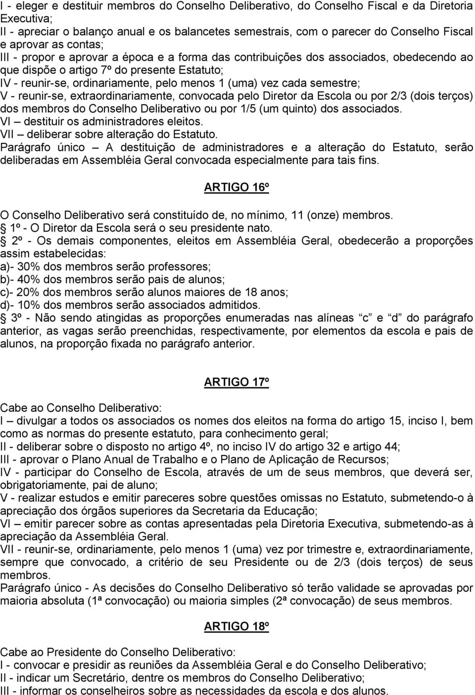 (uma) vez cada semestre; V - reunir-se, extraordinariamente, convocada pelo Diretor da Escola ou por 2/3 (dois terços) dos membros do Conselho Deliberativo ou por 1/5 (um quinto) dos associados.