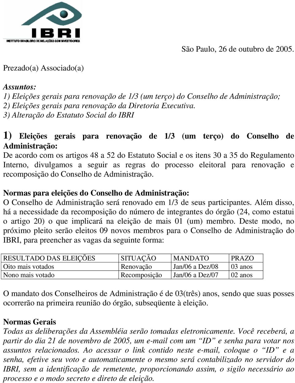 3) Alteração do Estatuto Social do IBRI 1) Eleições gerais para renovação de 1/3 (um terço) do Conselho de Administração: De acordo com os artigos 48 a 52 do Estatuto Social e os itens 30 a 35 do