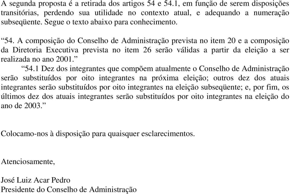 A composição do Conselho de Administração prevista no item 20 e a composição da Diretoria Executiva prevista no item 26 serão válidas a partir da eleição a ser realizada no ano 2001. 54.