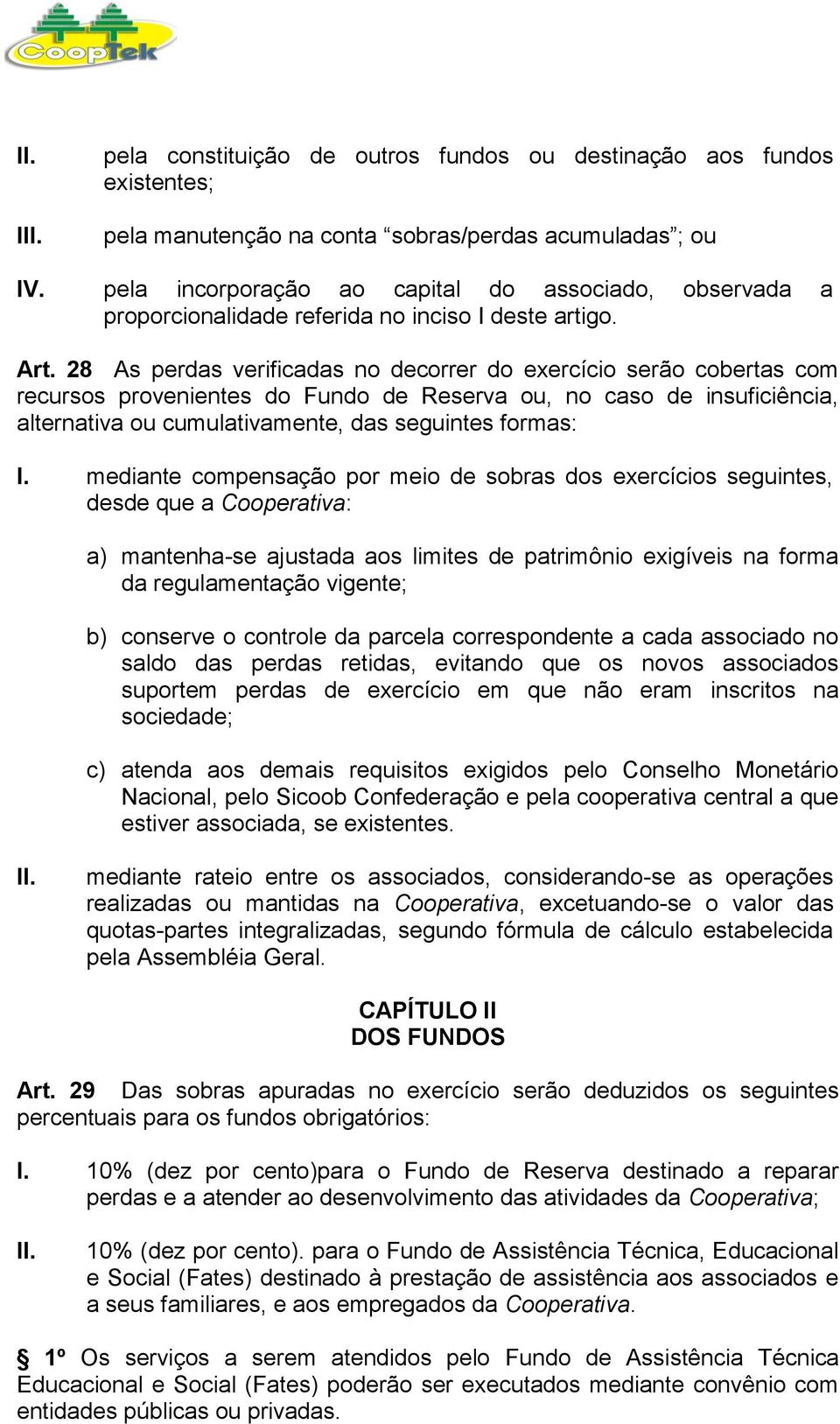 28 As perdas verificadas no decorrer do exercício serão cobertas com recursos provenientes do Fundo de Reserva ou, no caso de insuficiência, alternativa ou cumulativamente, das seguintes formas: I.