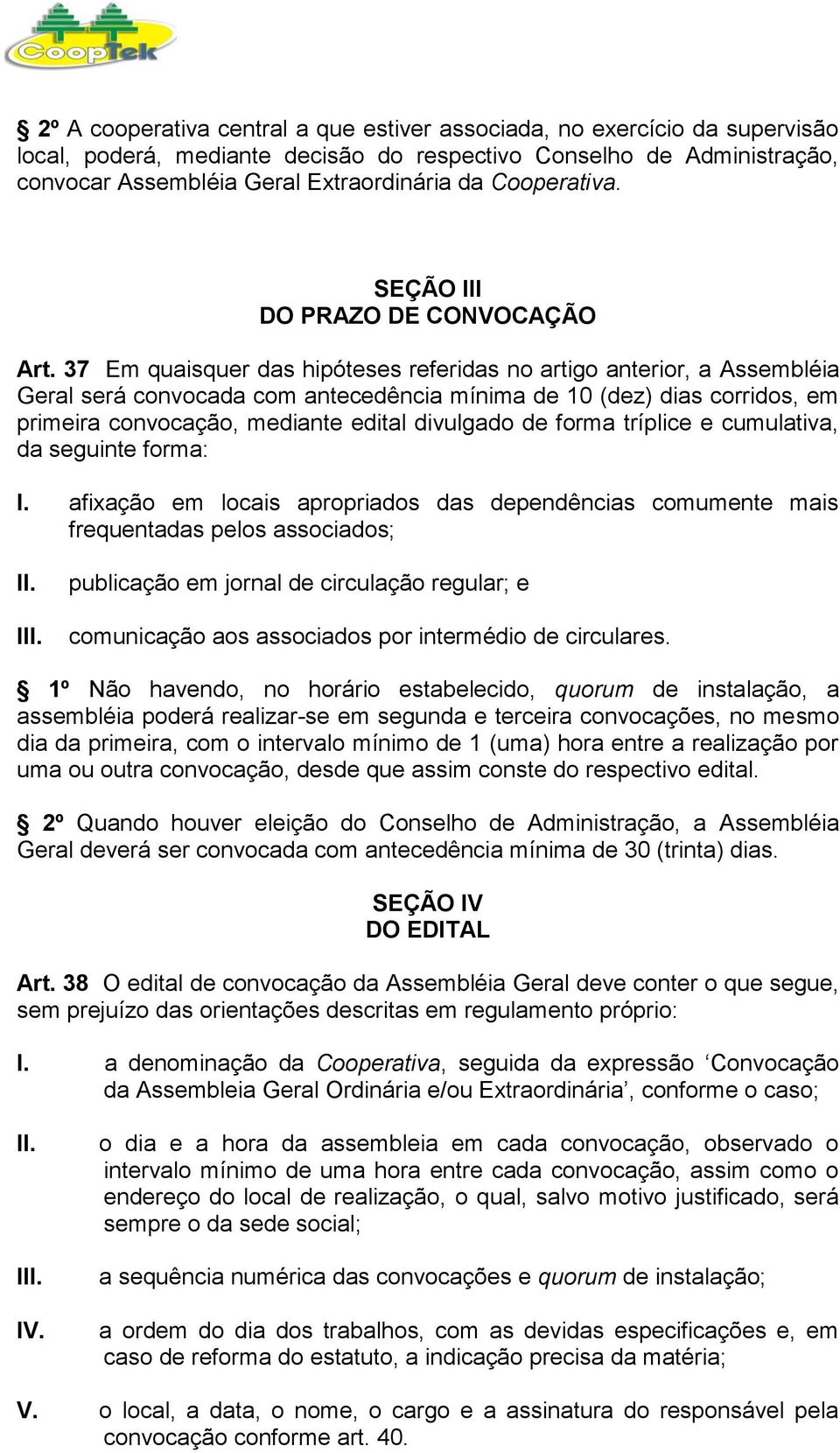 37 Em quaisquer das hipóteses referidas no artigo anterior, a Assembléia Geral será convocada com antecedência mínima de 10 (dez) dias corridos, em primeira convocação, mediante edital divulgado de