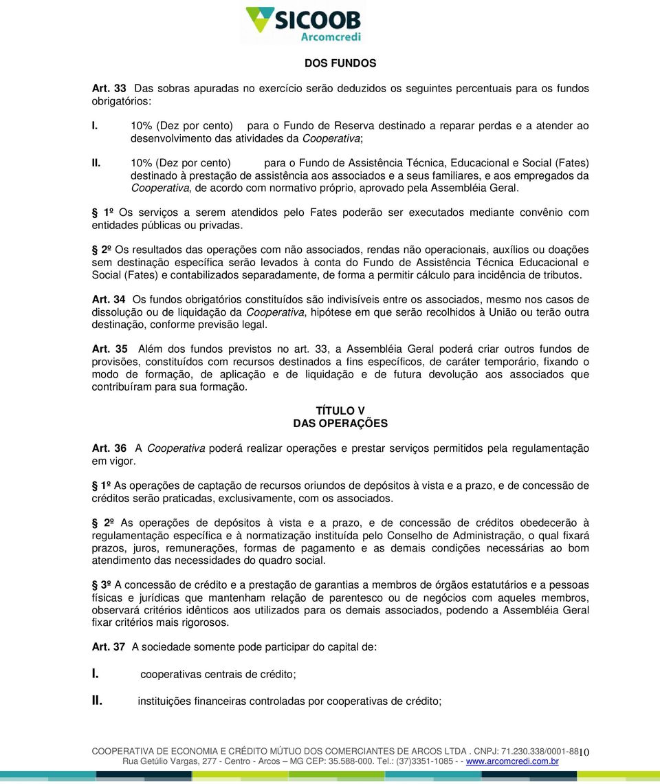 Educacional e Social (Fates) destinado à prestação de assistência aos associados e a seus familiares, e aos empregados da Cooperativa, de acordo com normativo próprio, aprovado pela Assembléia Geral.