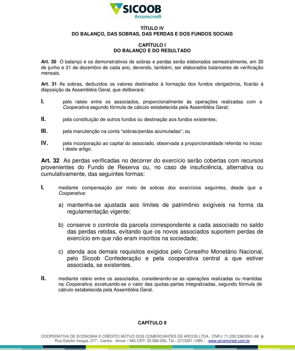 Art. 31 As sobras, deduzidos os valores destinados à formação dos fundos obrigatórios, ficarão à disposição da Assembléia Geral, que deliberará: I.