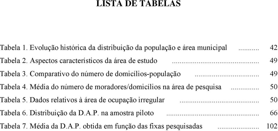 Média do número de moradores/domicílios na área de pesquisa... 50 Tabela 5. Dados relativos à área de ocupação irregular.