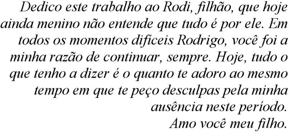 Em todos os momentos difíceis Rodrigo, você foi a minha razão de continuar,