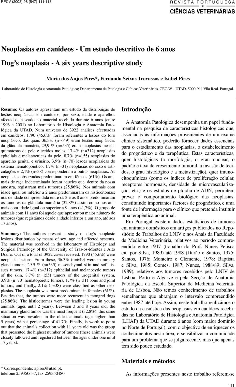 Resumo: Os autores apresentam um estudo da distribuição de lesões neoplásicas em canídeos, por sexo, idade e aparelhos afectados, baseado no material recebido durante 6 anos (entre 1996 e 2001) no