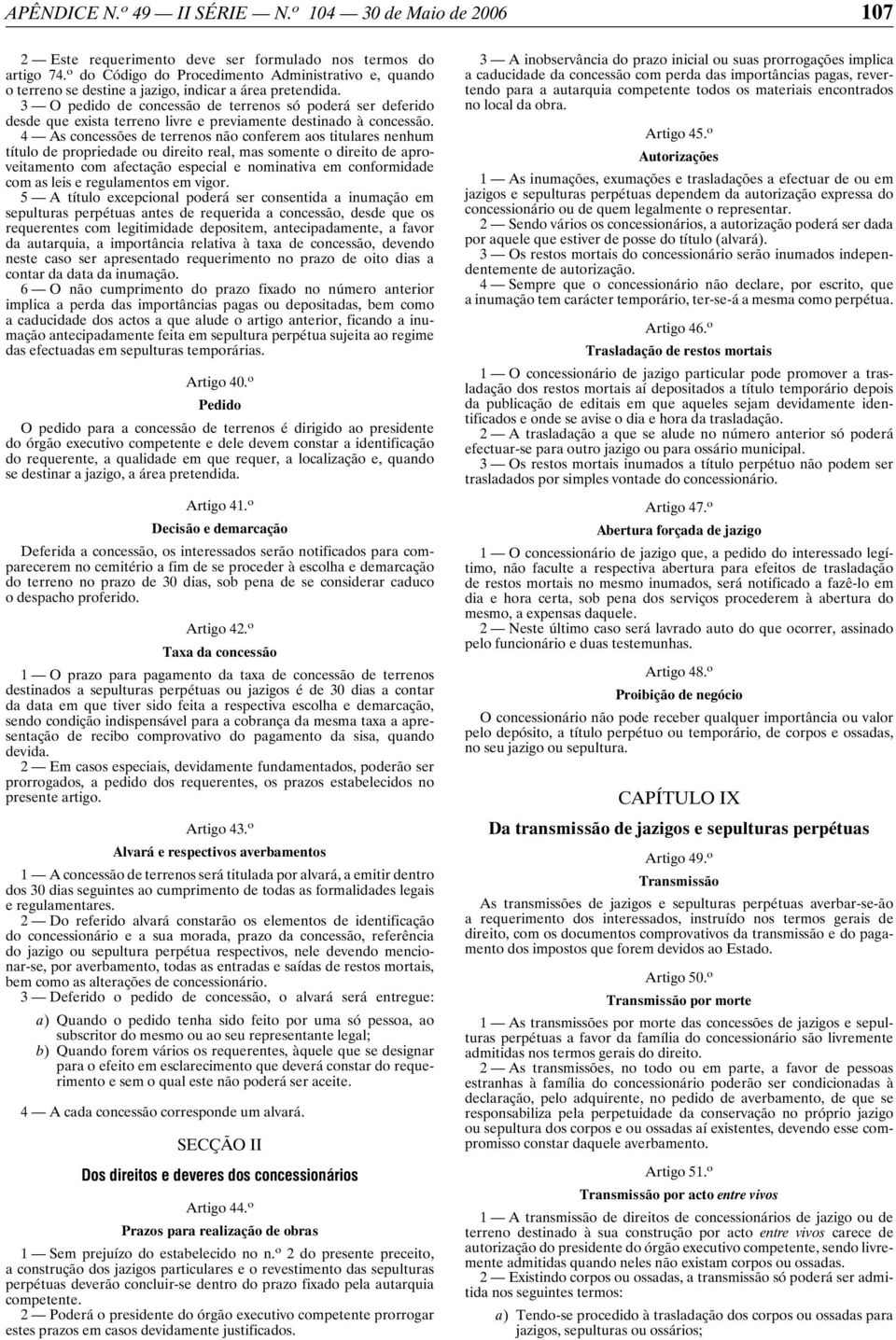 4 As concessões de terrenos não conferem aos titulares nenhum título de propriedade ou direito real, mas somente o direito de aproveitamento com afectação especial e nominativa em conformidade com as