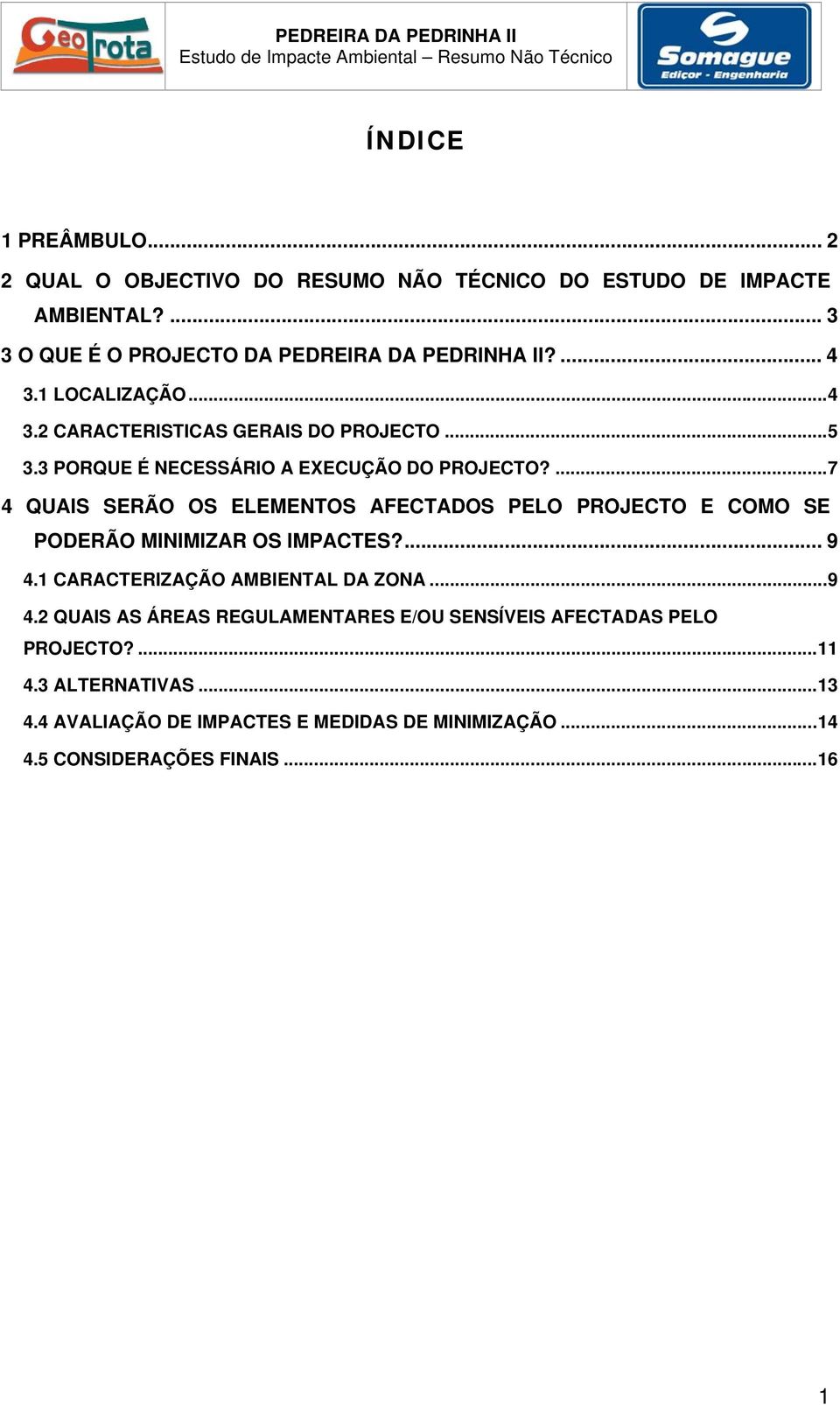 ... 7 4 QUAIS SERÃO OS ELEMENTOS AFECTADOS PELO PROJECTO E COMO SE PODERÃO MINIMIZAR OS IMPACTES?... 9 4.