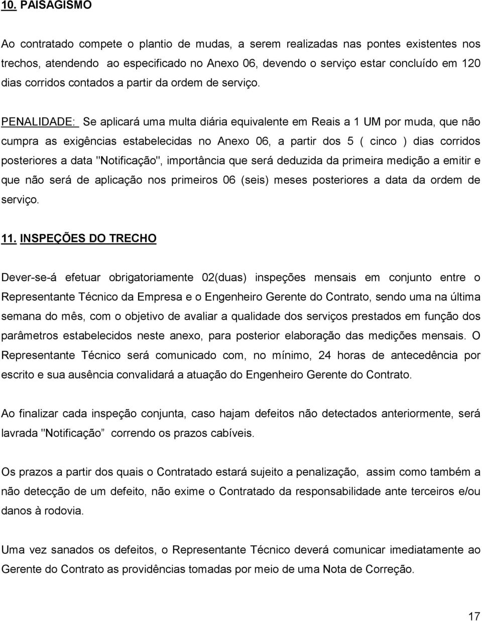 PENALIDADE: Se aplicará uma multa diária equivalente em Reais a 1 UM por muda, que não cumpra as exigências estabelecidas no Anexo 06, a partir dos 5 ( cinco ) dias corridos posteriores a data