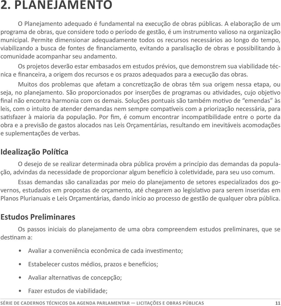 Permite dimensionar adequadamente todos os recursos necessários ao longo do tempo, viabilizando a busca de fontes de financiamento, evitando a paralisação de obras e possibilitando à comunidade