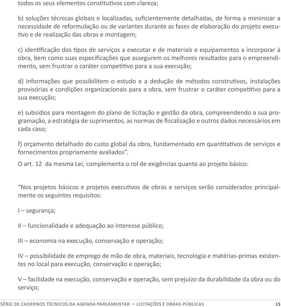 especificações que assegurem os melhores resultados para o empreendimento, sem frustrar o caráter competitivo para a sua execução; d) informações que possibilitem o estudo e a dedução de métodos