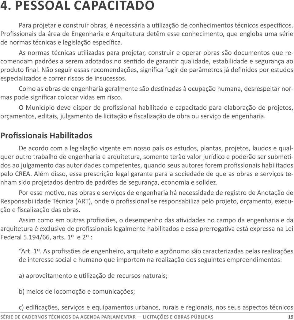 As normas técnicas utilizadas para projetar, construir e operar obras são documentos que recomendam padrões a serem adotados no sentido de garantir qualidade, estabilidade e segurança ao produto