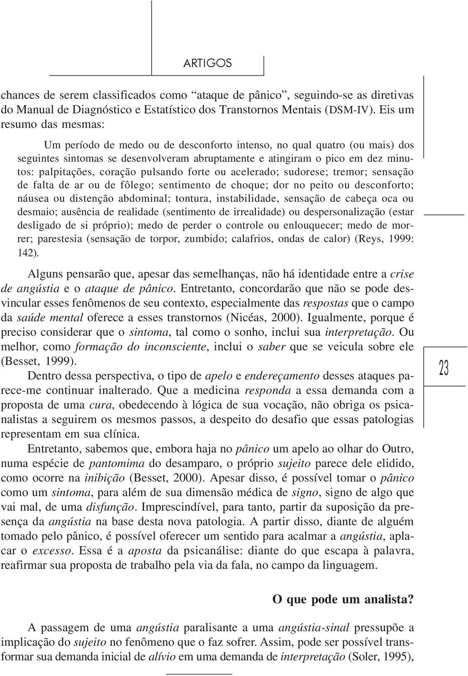 coração pulsando forte ou acelerado; sudorese; tremor; sensação de falta de ar ou de fôlego; sentimento de choque; dor no peito ou desconforto; náusea ou distenção abdominal; tontura, instabilidade,