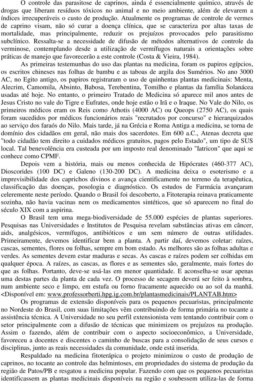 Atualmente os programas de controle de vermes de caprino visam, não só curar a doença clínica, que se caracteriza por altas taxas de mortalidade, mas principalmente, reduzir os prejuízos provocados