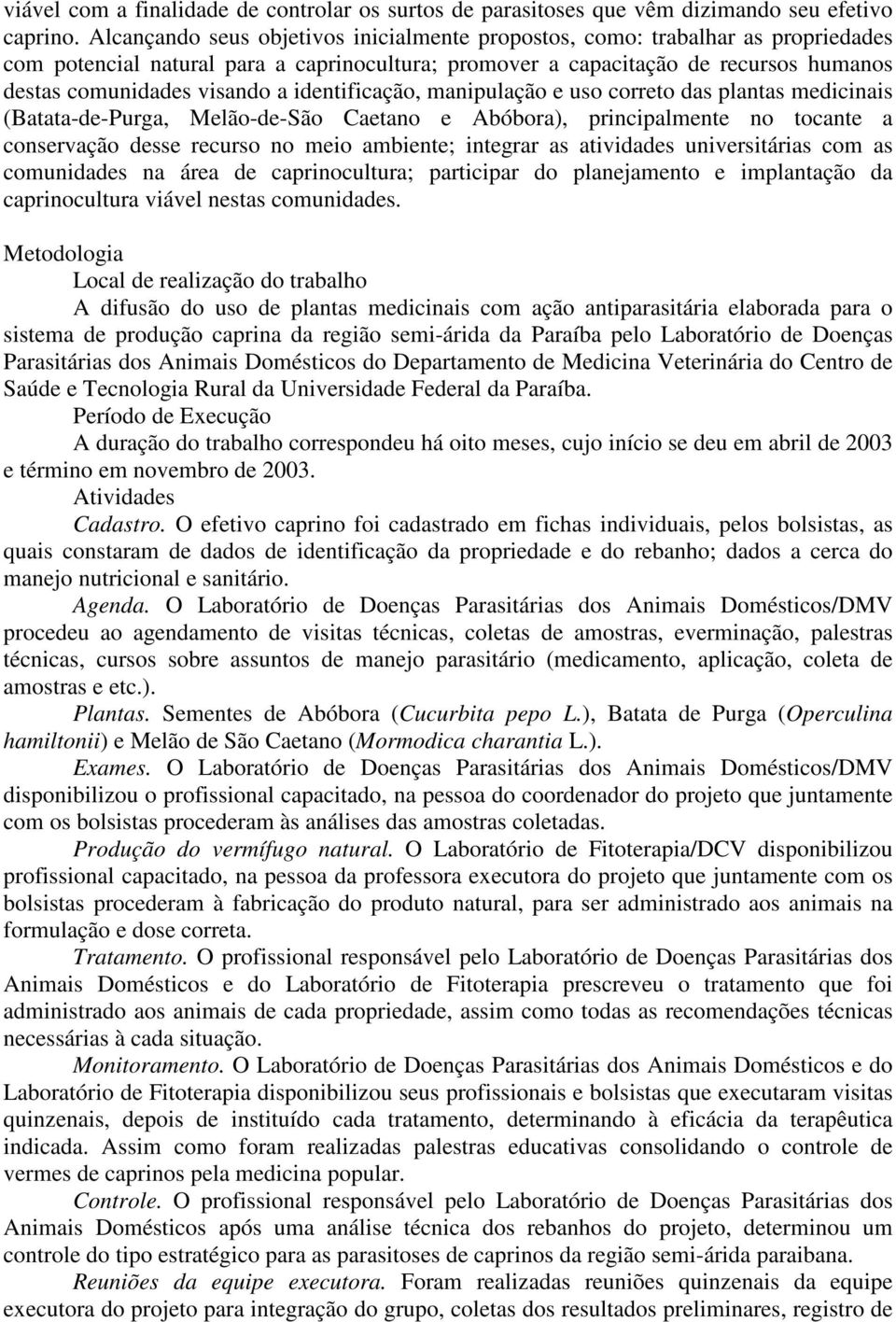 identificação, manipulação e uso correto das plantas medicinais (Batata-de-Purga, Melão-de-São Caetano e Abóbora), principalmente no tocante a conservação desse recurso no meio ambiente; integrar as