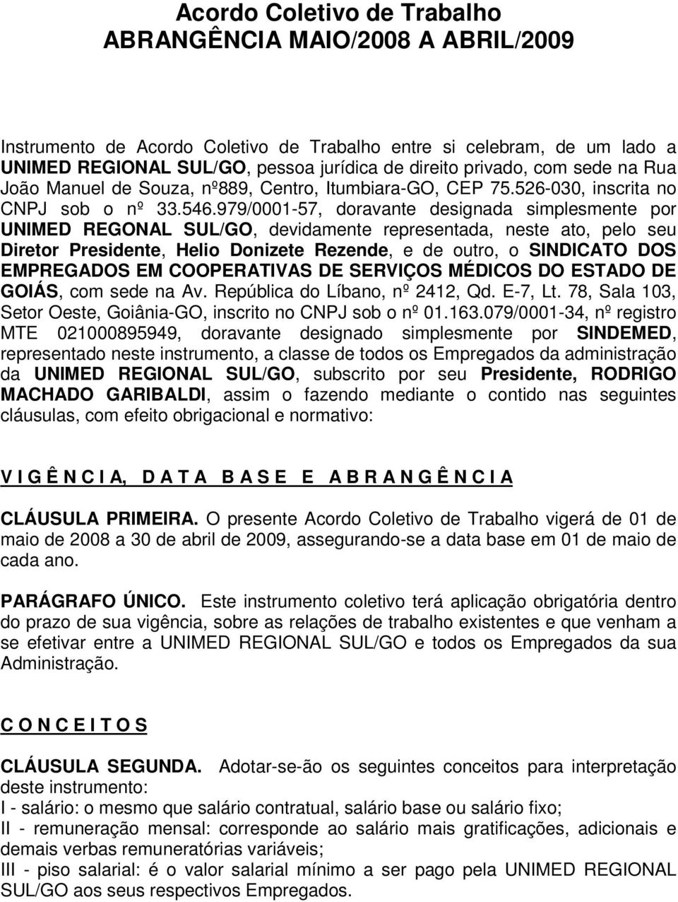 979/0001-57, doravante designada simplesmente por UNIMED REGONAL SUL/GO, devidamente representada, neste ato, pelo seu Diretor Presidente, Helio Donizete Rezende, e de outro, o SINDICATO DOS