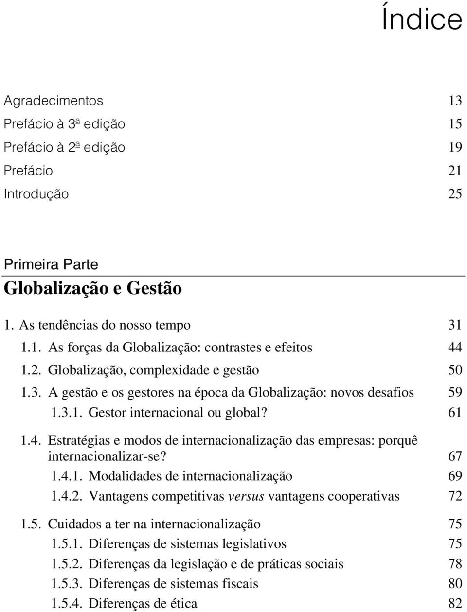 Estratégias e modos de internacionalização das empresas: porquê internacionalizar-se? 67 1.4.1. Modalidades de internacionalização 69 1.4.2. Vantagens competitivas versus vantagens cooperativas 72 1.