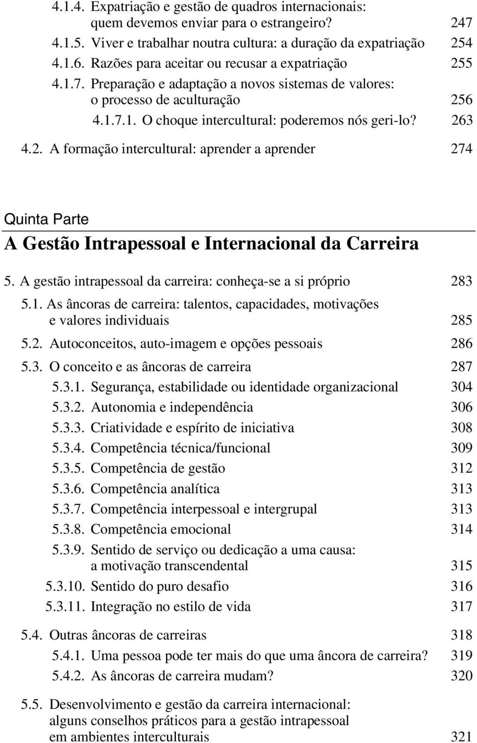 2. A formação intercultural: aprender a aprender 274 Quinta Parte A Gestão Intrapessoal e Internacional da Carreira 5. A gestão intrapessoal da carreira: conheça-se a si próprio 283 5.1.