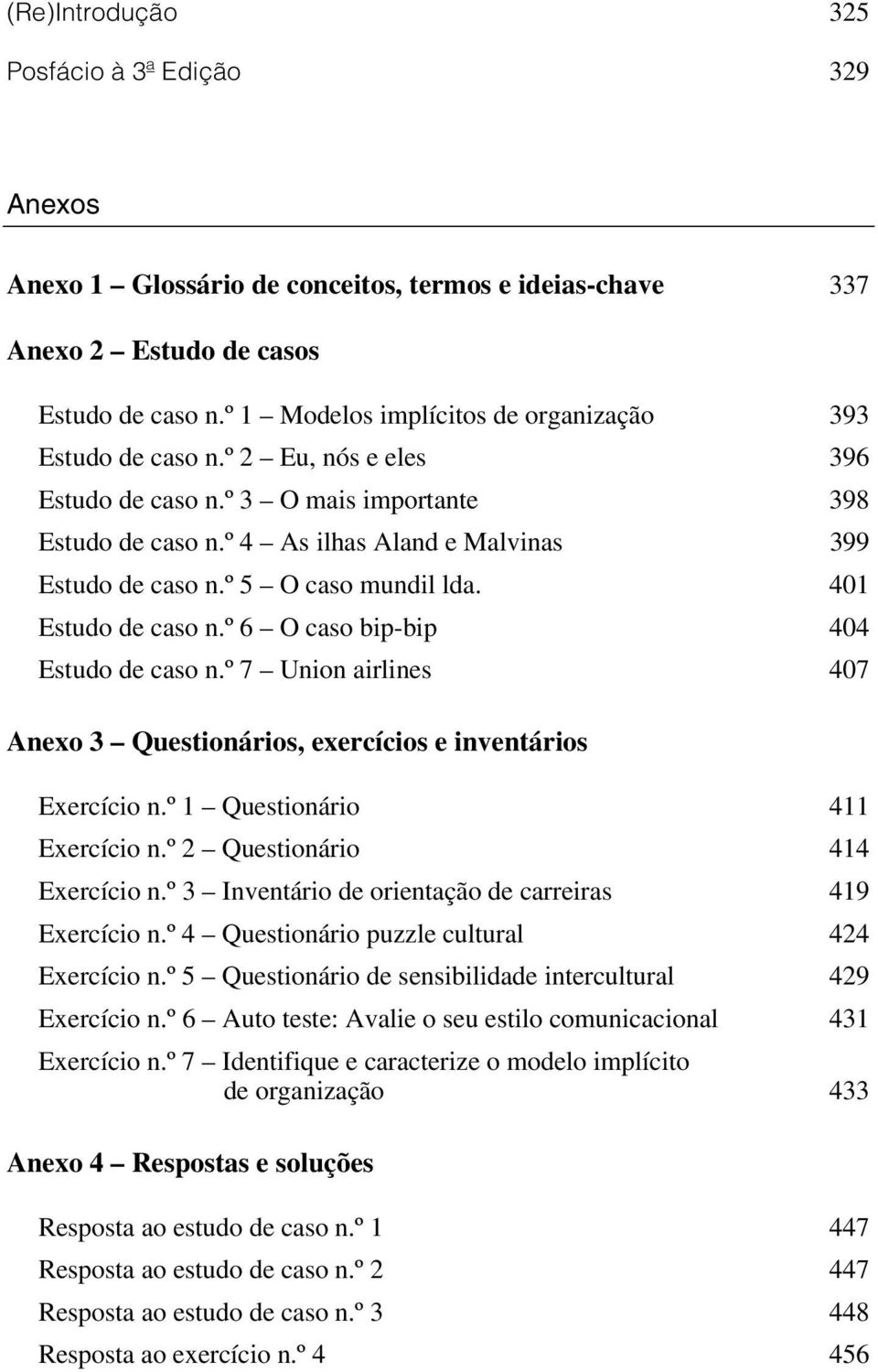 º 5 O caso mundil lda. 401 Estudo de caso n.º 6 O caso bip-bip 404 Estudo de caso n.º 7 Union airlines 407 Anexo 3 Questionários, exercícios e inventários Exercício n.º 1 Questionário 411 Exercício n.