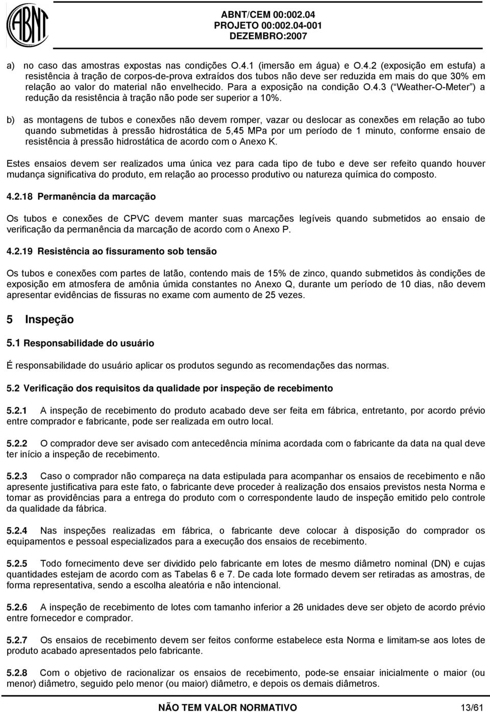 2 (exposição em estufa) a resistência à tração de corpos-de-prova extraídos dos tubos não deve ser reduzida em mais do que 30% em relação ao valor do material não envelhecido.