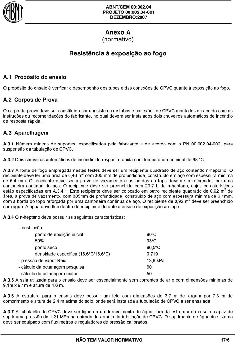 1 Propósito do ensaio O propósito do ensaio é verificar o desempenho dos tubos e das conexões de CPVC quanto à exposição ao fogo. A.