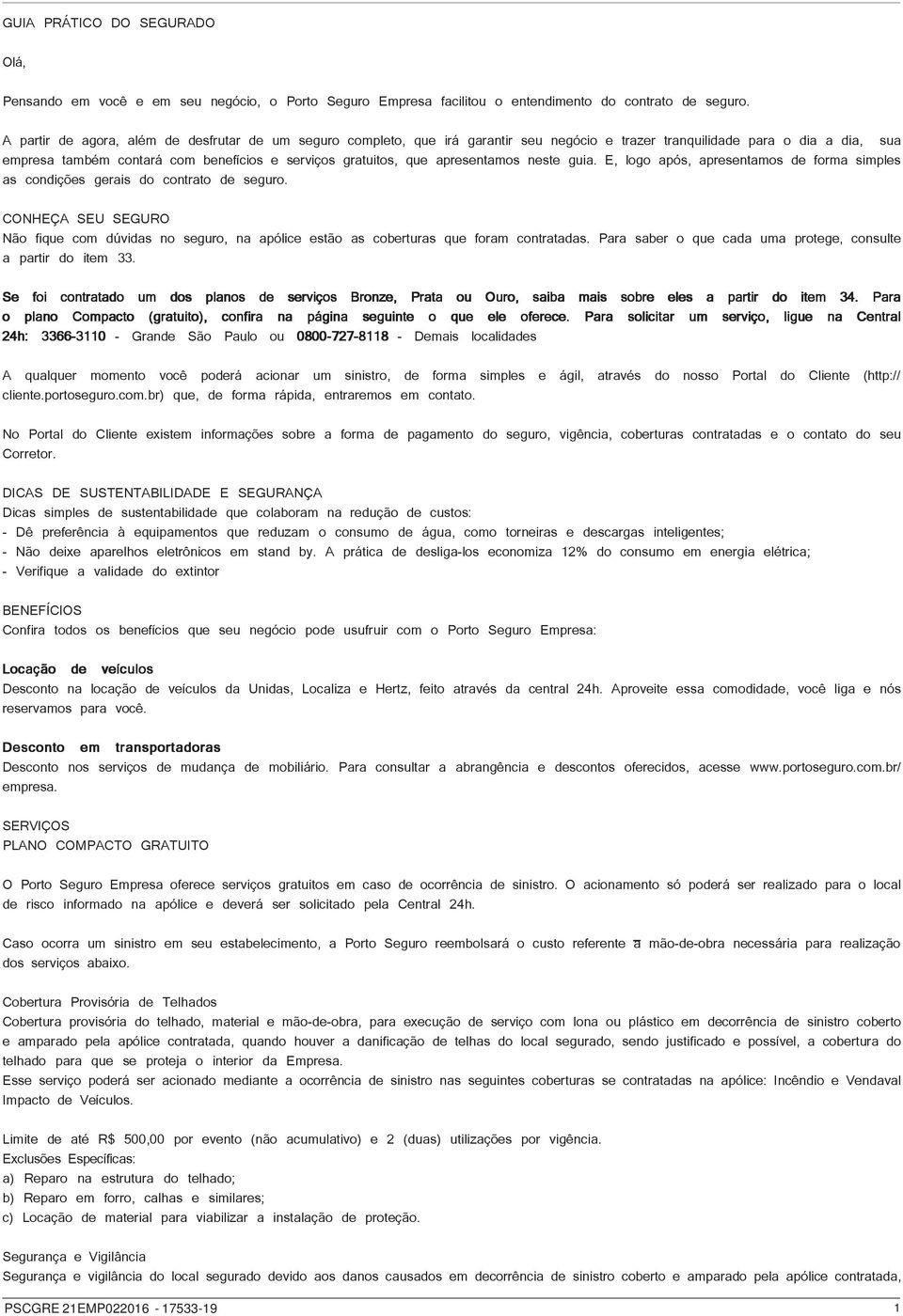 apresentamos neste guia. E, logo após, apresentamos de forma simples as condições gerais do contrato de seguro.