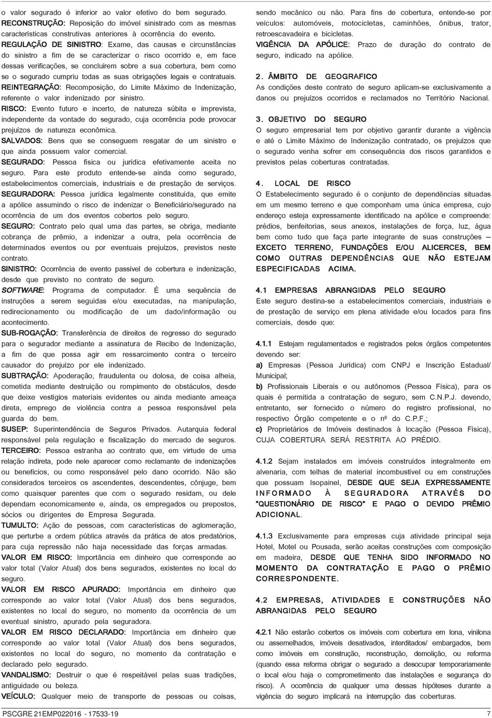 segurado cumpriu todas as suas obrigações legais e contratuais. REINTEGRAÇÃO: Recomposição, do Limite Máximo de Indenização, referente o valor indenizado por sinistro.