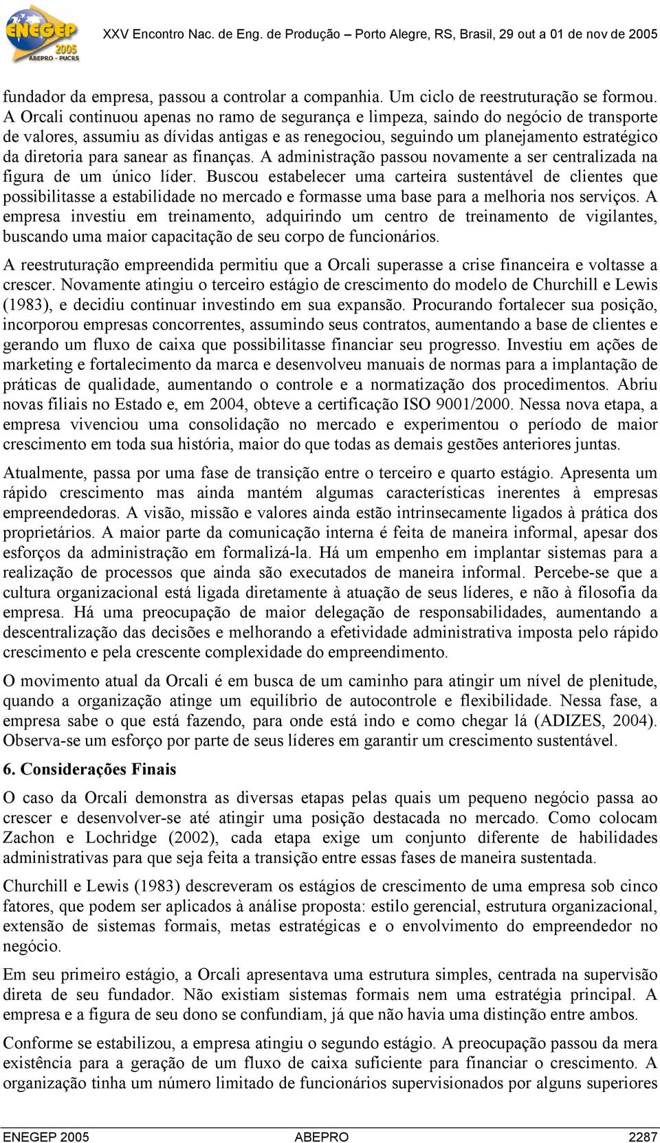 para sanear as finanças. A administração passou novamente a ser centralizada na figura de um único líder.