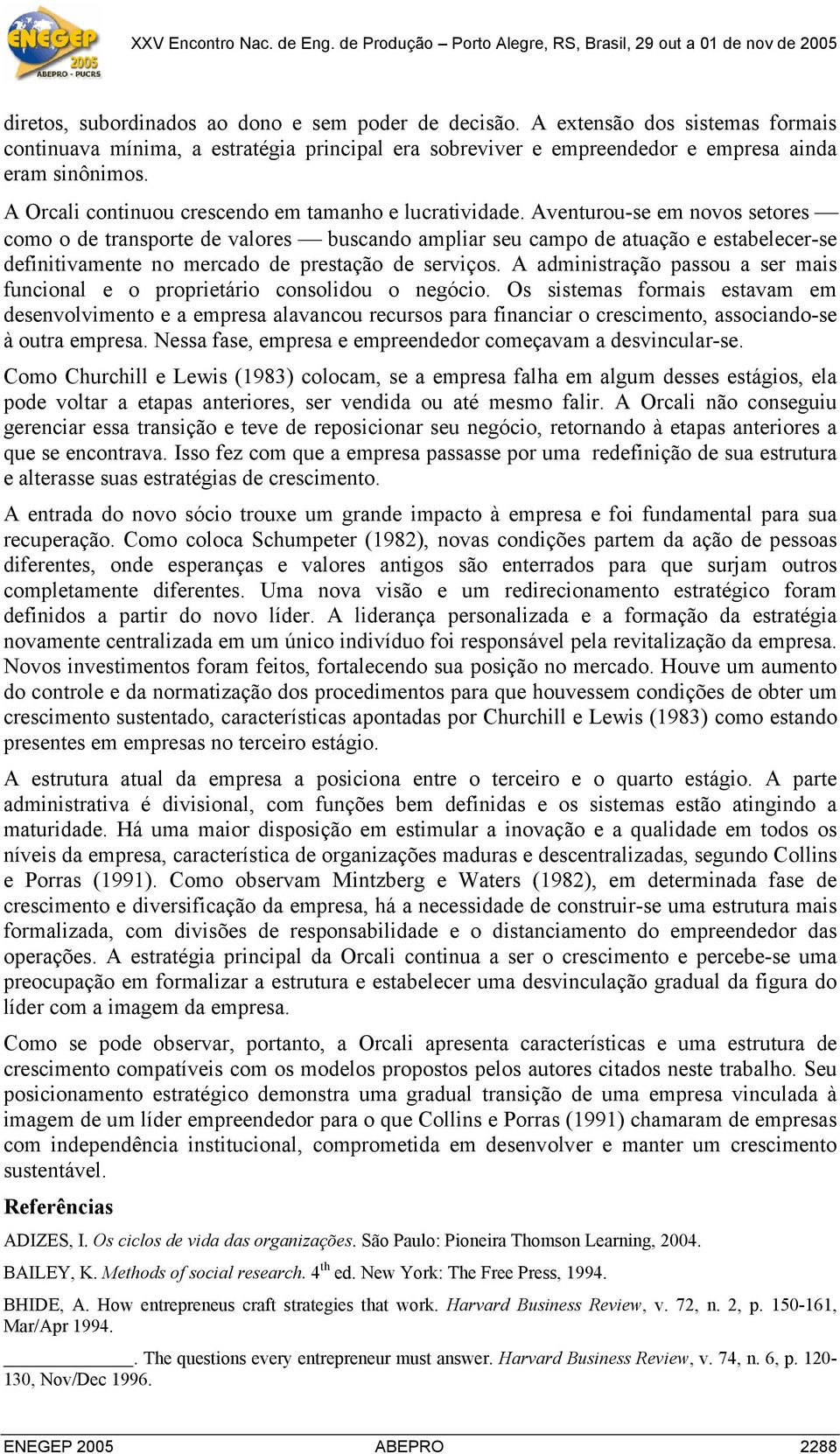 Aventurou-se em novos setores como o de transporte de valores buscando ampliar seu campo de atuação e estabelecer-se definitivamente no mercado de prestação de serviços.