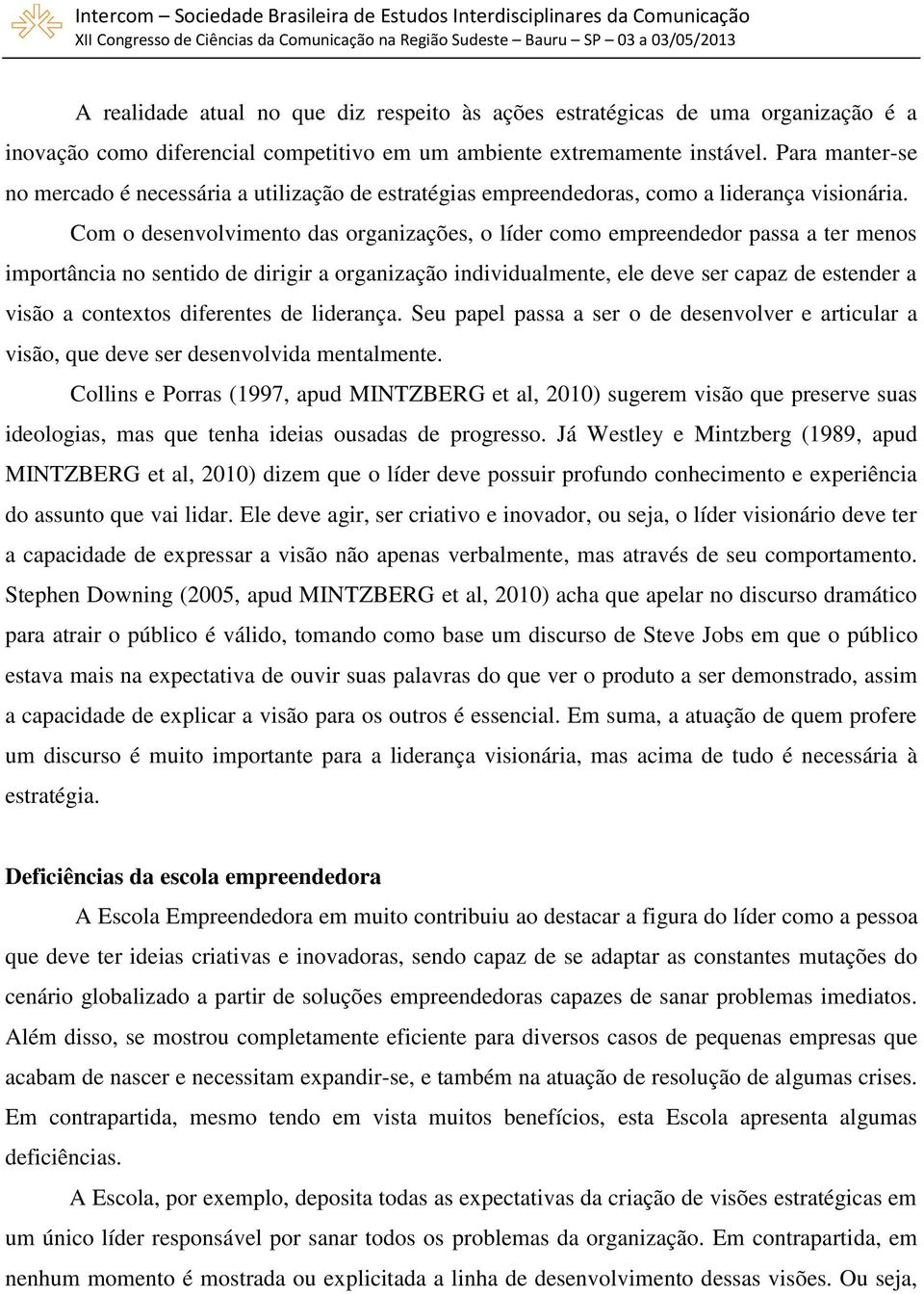 Com o desenvolvimento das organizações, o líder como empreendedor passa a ter menos importância no sentido de dirigir a organização individualmente, ele deve ser capaz de estender a visão a contextos