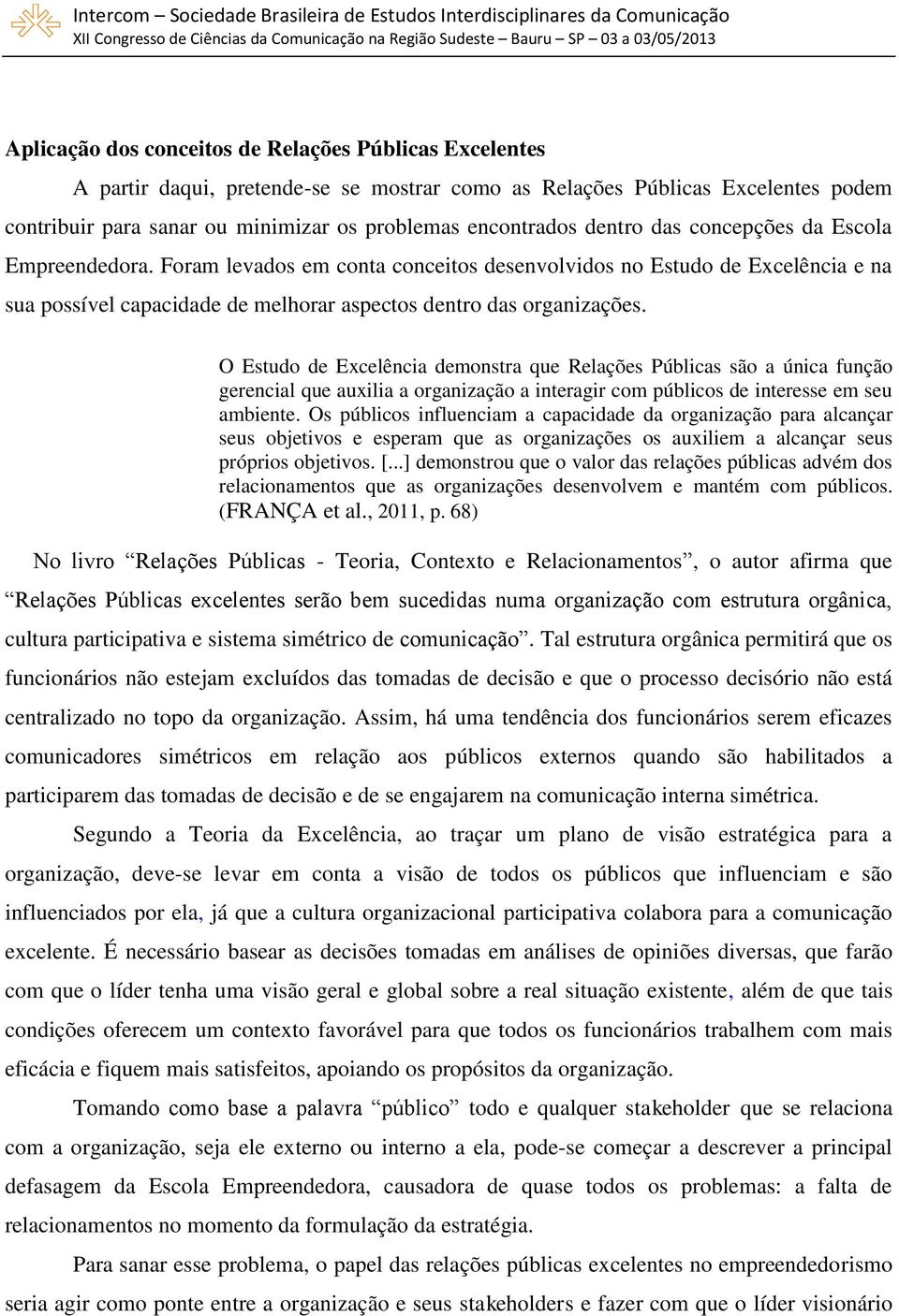 O Estudo de Excelência demonstra que Relações Públicas são a única função gerencial que auxilia a organização a interagir com públicos de interesse em seu ambiente.