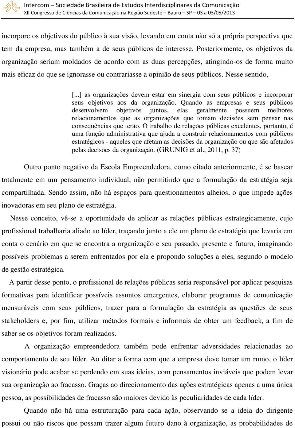 Nesse sentido, [...] as organizações devem estar em sinergia com seus públicos e incorporar seus objetivos aos da organização.