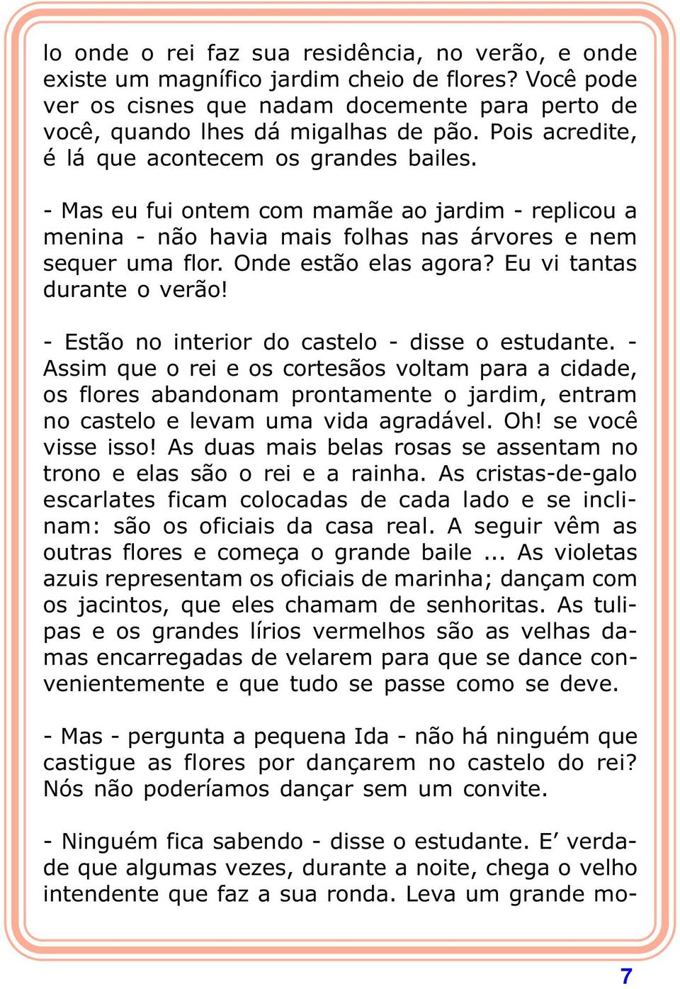 Eu vi tantas durante o verão! - Estão no interior do castelo - disse o estudante.