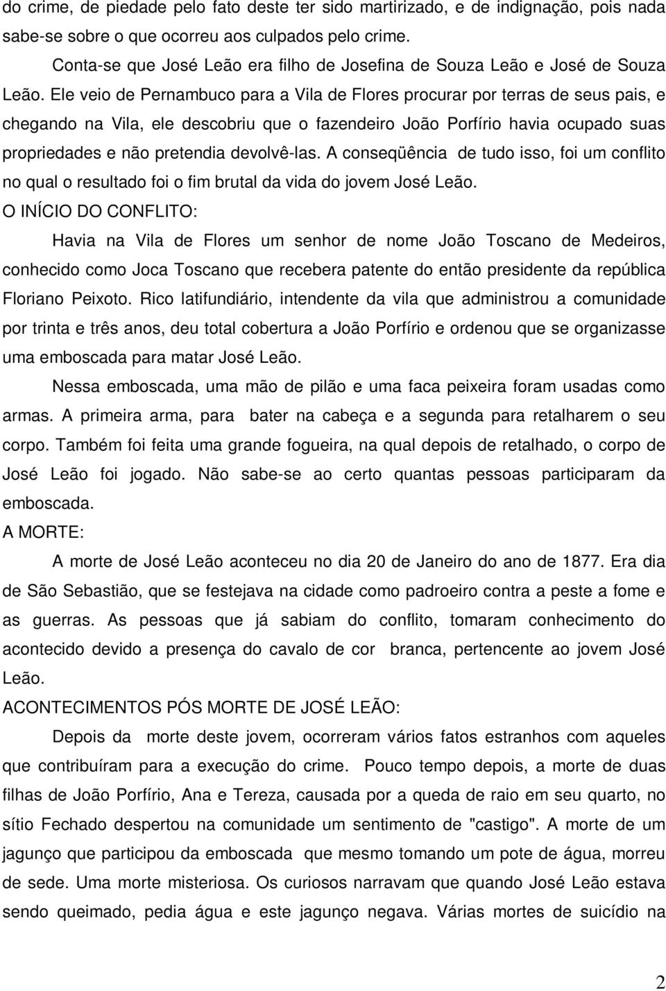 Ele veio de Pernambuco para a Vila de Flores procurar por terras de seus pais, e chegando na Vila, ele descobriu que o fazendeiro João Porfírio havia ocupado suas propriedades e não pretendia