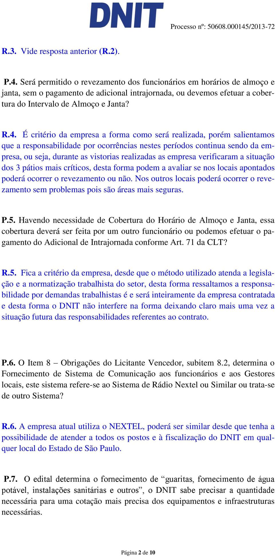 É critério da empresa a forma como será realizada, porém salientamos que a responsabilidade por ocorrências nestes períodos continua sendo da empresa, ou seja, durante as vistorias realizadas as