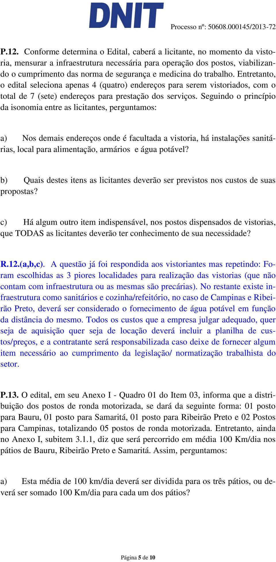 Seguindo o princípio da isonomia entre as licitantes, perguntamos: a) Nos demais endereços onde é facultada a vistoria, há instalações sanitárias, local para alimentação, armários e água potável?