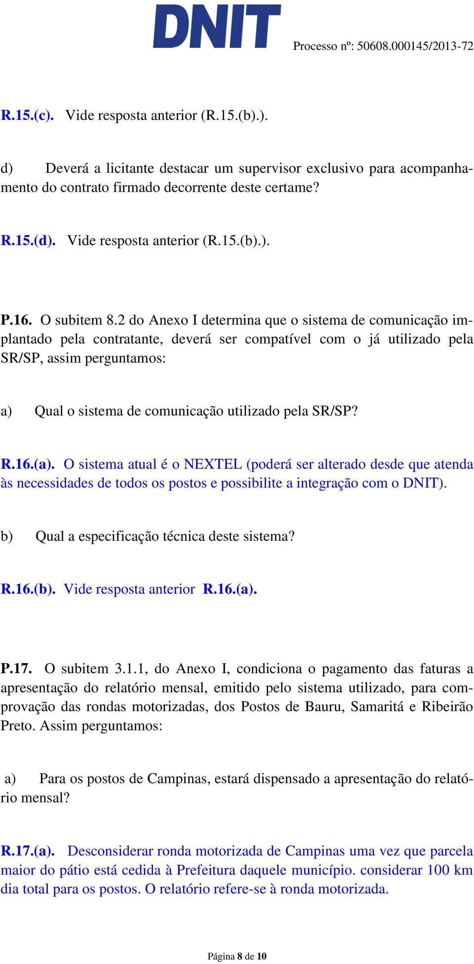 2 do Anexo I determina que o sistema de comunicação implantado pela contratante, deverá ser compatível com o já utilizado pela SR/SP, assim perguntamos: a) Qual o sistema de comunicação utilizado