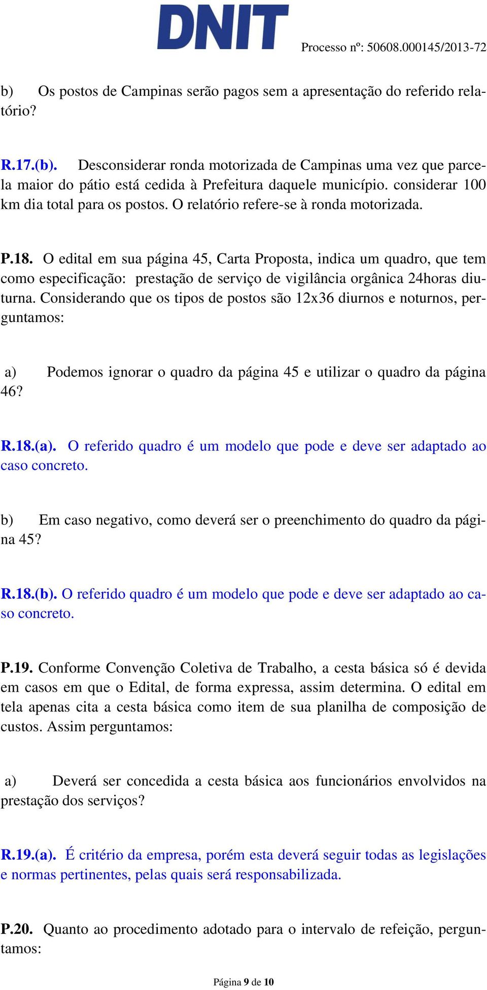 O relatório refere-se à ronda motorizada. P.18. O edital em sua página 45, Carta Proposta, indica um quadro, que tem como especificação: prestação de serviço de vigilância orgânica 24horas diuturna.