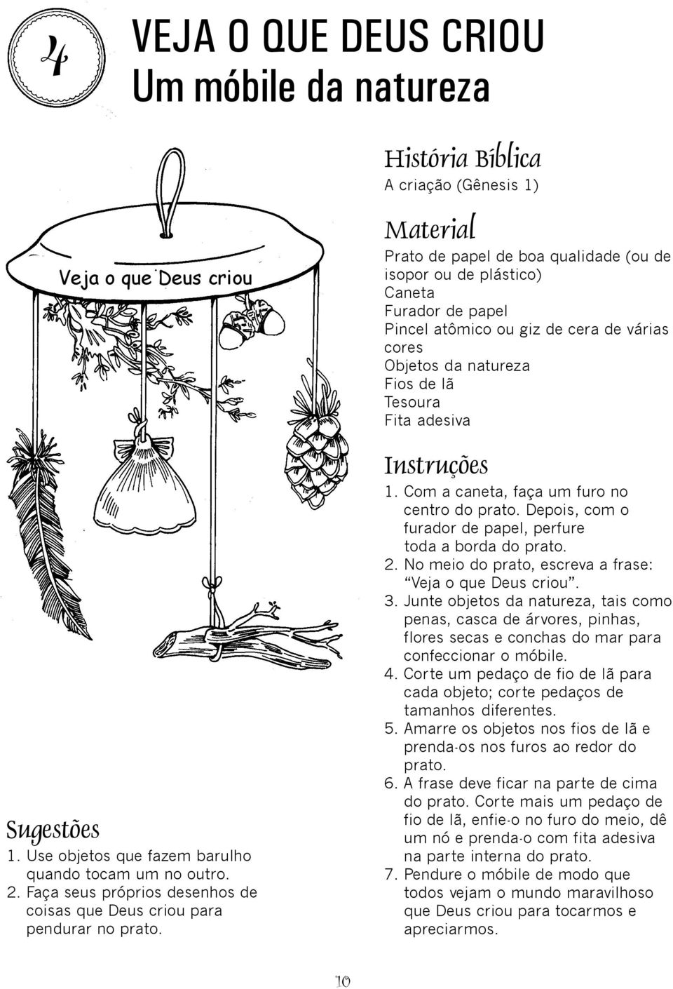 Prato de papel de boa qualidade (ou de isopor ou de plástico) Caneta Furador de papel Pincel atômico ou giz de cera de várias cores Objetos da natureza Fios de lã Fita adesiva 1.